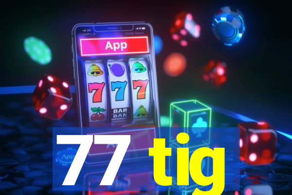 77 tig