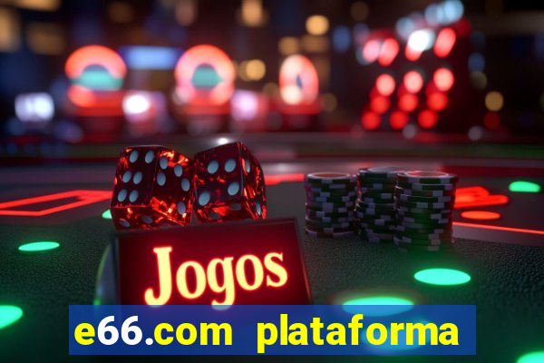 e66.com plataforma de jogos