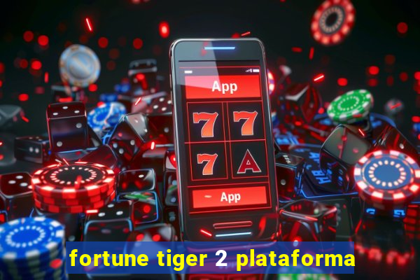 fortune tiger 2 plataforma