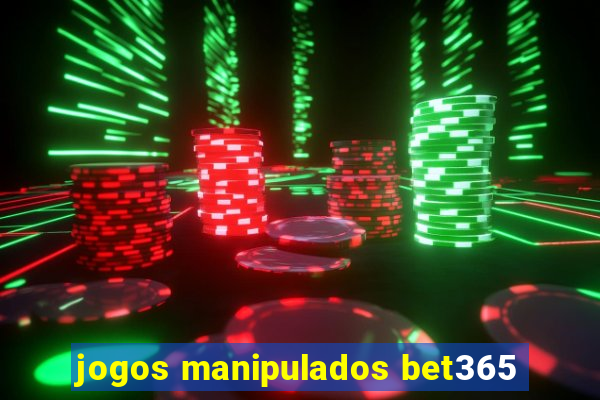 jogos manipulados bet365