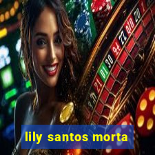 lily santos morta