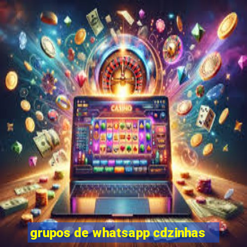 grupos de whatsapp cdzinhas