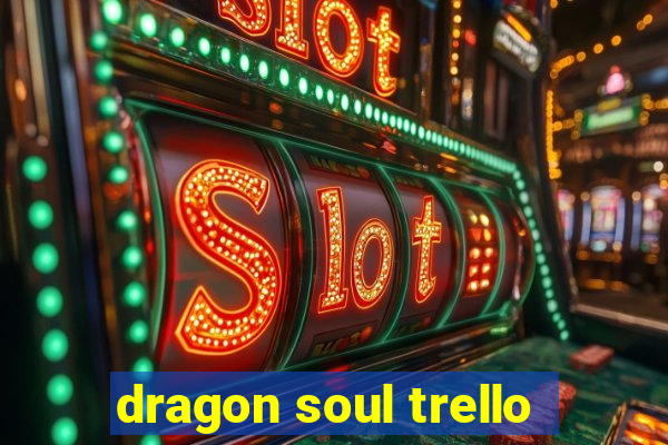 dragon soul trello