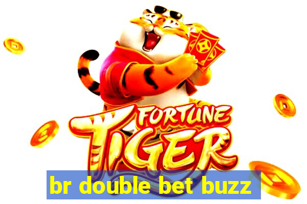 br double bet buzz