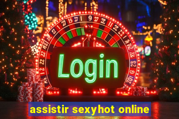 assistir sexyhot online