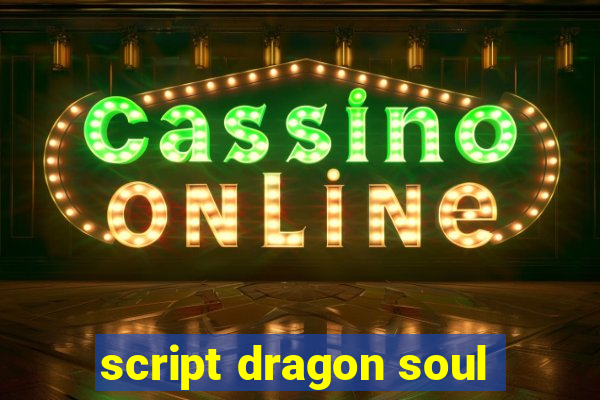 script dragon soul