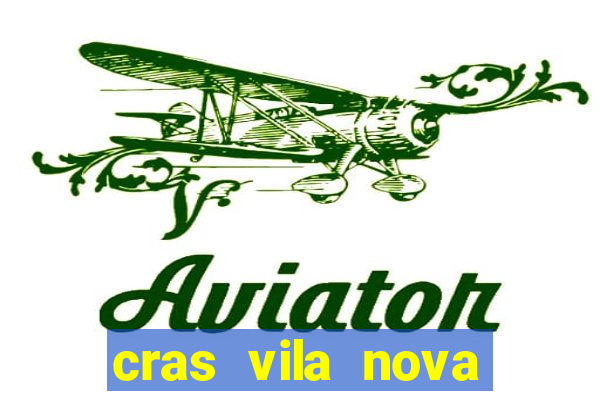 cras vila nova cachoeirinha horario de funcionamento