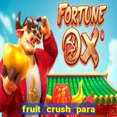 fruit crush para ganhar dinheiro