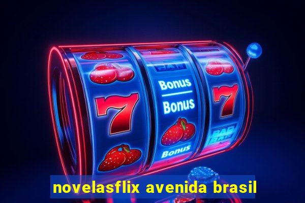 novelasflix avenida brasil