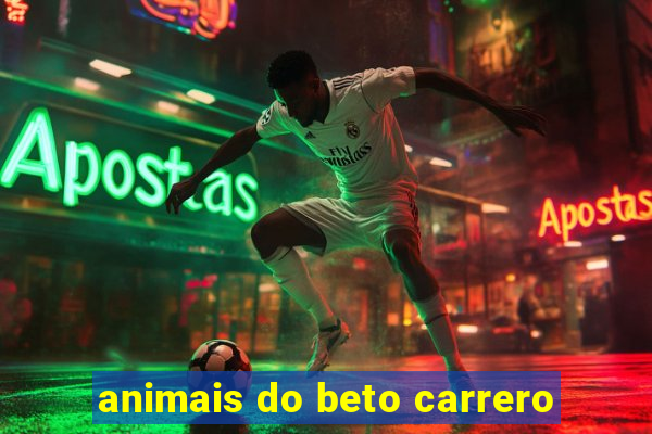 animais do beto carrero