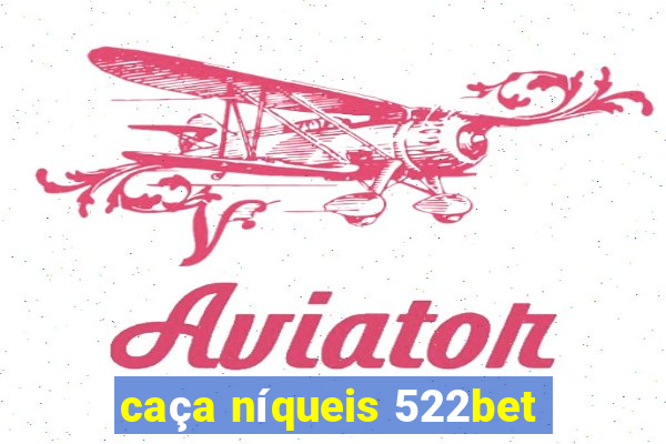 caça níqueis 522bet