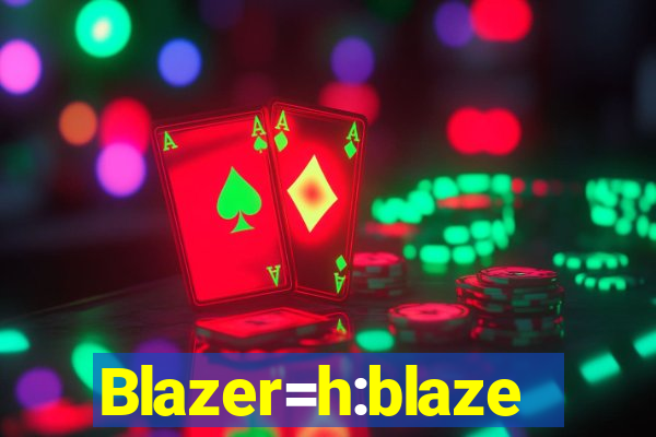 Blazer=h:blaze