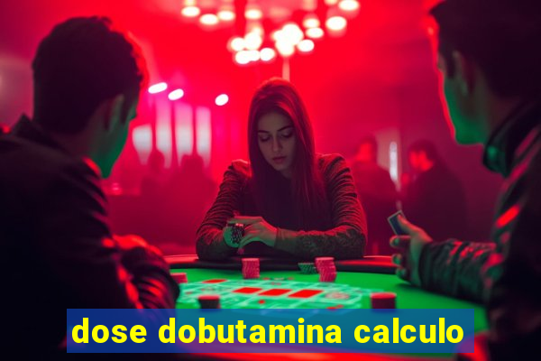 dose dobutamina calculo