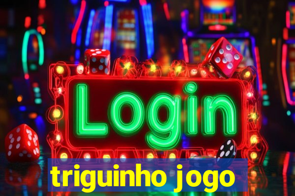 triguinho jogo