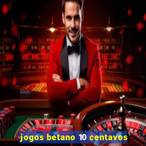 jogos betano 10 centavos