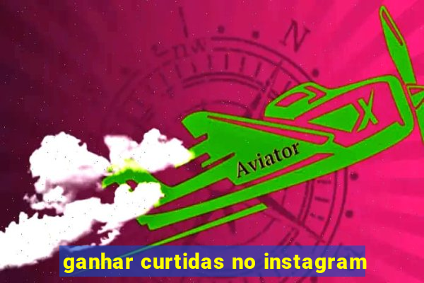 ganhar curtidas no instagram