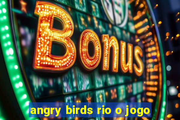 angry birds rio o jogo