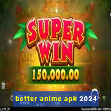 better anime apk 2024