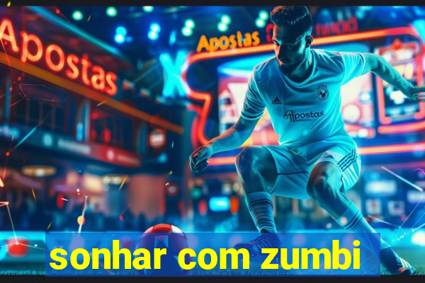 sonhar com zumbi