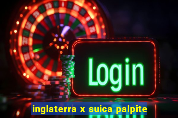 inglaterra x suica palpite