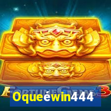 Oqueéwin444